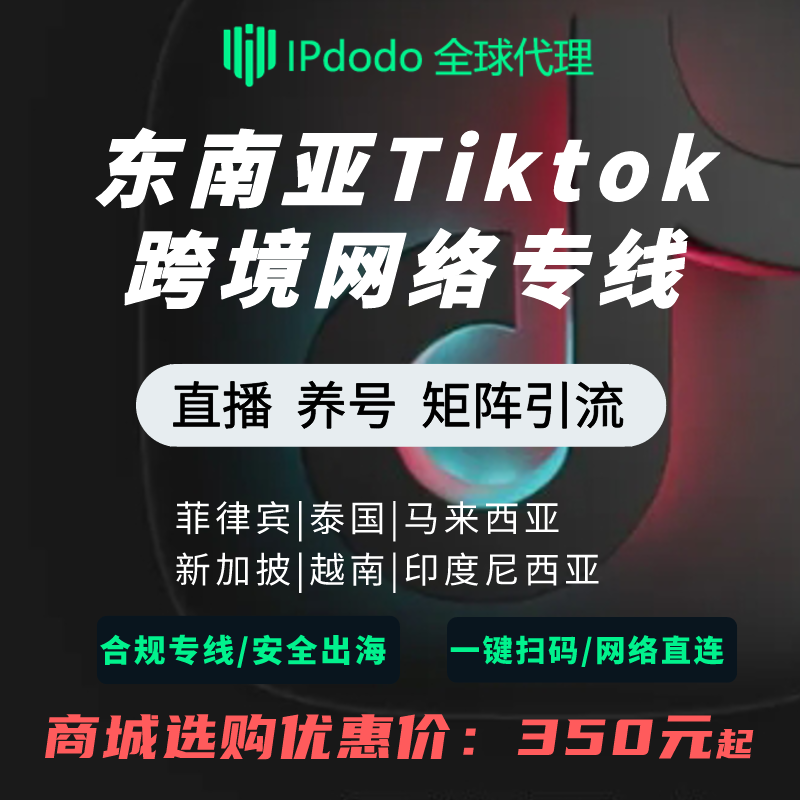 东南亚TikTok跨境网络专线住宅IP菲律宾IP马来IP泰国IP印尼IP越南IP新加坡IP